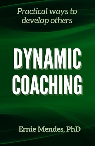 dynamic coaching practical ways to develop others 1st edition ernie mendes, phd b0cs9r7ypf, 979-8875968662