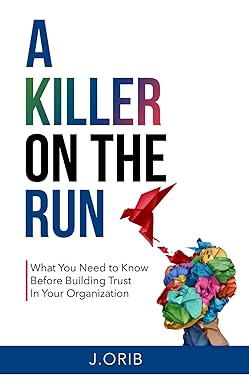 a killer on the run what you need to know to build trust in your organization 1st edition j orib b0chky1b2z,