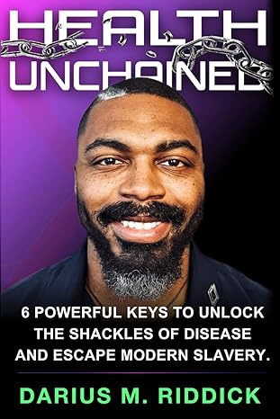 health unchained 6 powerful keys to unlock the shackles of disease and escape modern slavery 1st edition