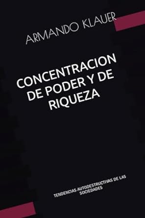 concentracion de poder y de riqueza tendencias autodestructivas de las sociedades 1st edition armando samuel