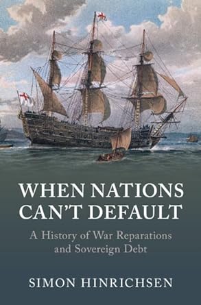 when nations cant default a history of war reparations and sovereign debt 1st edition simon hinrichsen