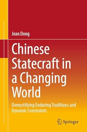 chinese statecraft in a changing world demystifying enduring traditions and dynamic constraints 1st edition