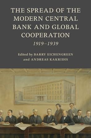 the spread of the modern central bank and global cooperation 1919 1939 1st edition barry eichengreen ,andreas