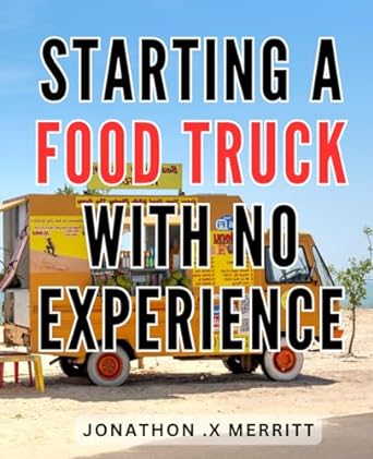 starting a food truck with no experience 1st edition jonathon x merritt b0cp4r6mb3, 979-8869638762