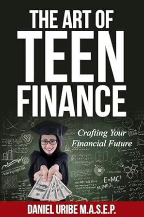 the art of teen finance crafting your financial future 1st edition daniel uribe m a s e p b0cnzwsdhx,