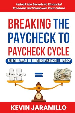 breaking the paycheck to paycheck cycle building wealth through financial literacy 1st edition kevin