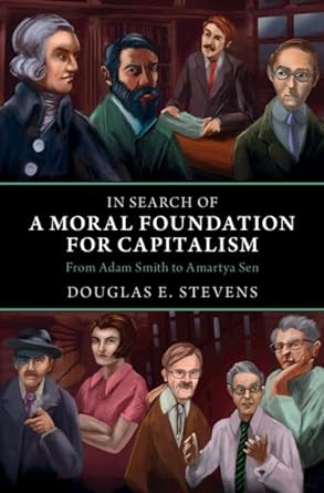 in search of a moral foundation for capitalism from adam smith to amartya sen 1st edition douglas e stevens