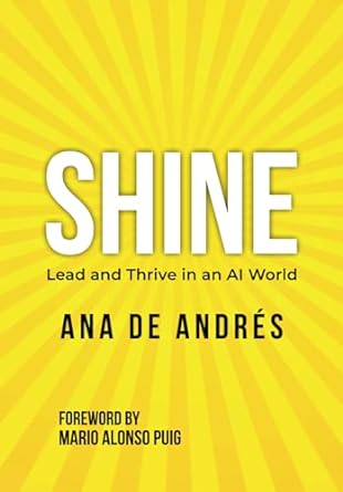 shine lead and thrive in an ai world 1st edition ana marta de andres garrido b0cqhhxr2x, 979-8871845196