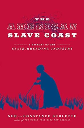 the american slave coast a history of the slave breeding industry 1st edition ned sublette ,constance