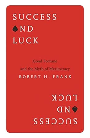 success and luck good fortune and the myth of meritocracy 1st edition robert h frank 0691178305,