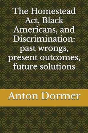 the homestead act black americans and discrimination past wrongs present outcomes future solutions 1st