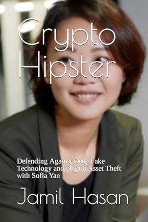 crypto hipster defending against deep fake technology and digital asset theft with sofia yan 1st edition