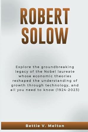 robert solow explore the groundbreaking legacy of the nobel laureate whose economic theories reshaped the