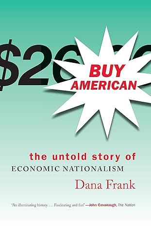 buy american the untold story of economic nationalism 1st edition dana frank 0807047112, 978-0807047118