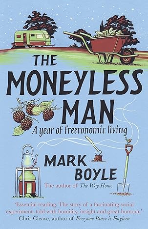 the moneyless man a year of freeconomic living 1st edition mark boyle 1786075997, 978-1786075994