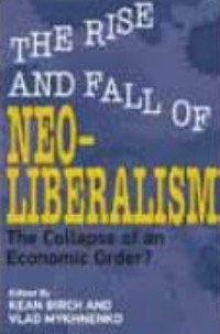 Rise And Fall Of Neo Liberalism The Collapse Of An Economic Order