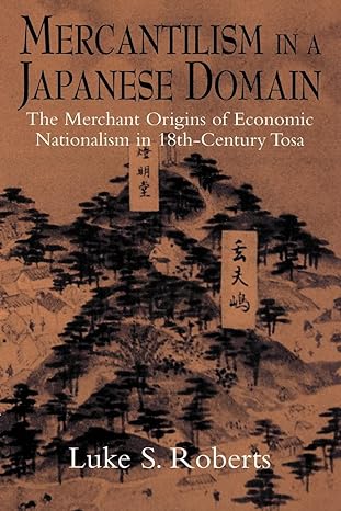 mercantilism in a japanese domain the merchant origins of economic nationalism in 18th century tosa 1st