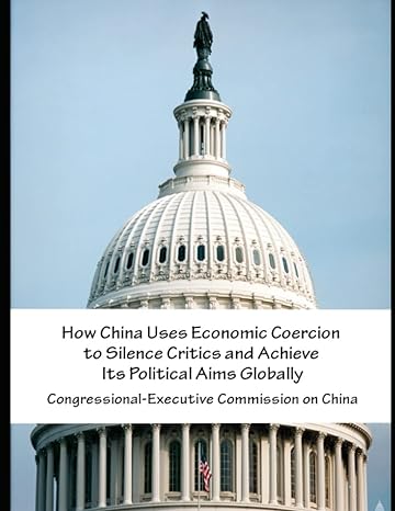 how china uses economic coercion to silence critics and achieve its political aims globally 1st edition