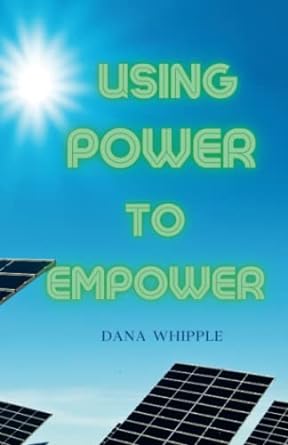 using power to empower one man s motivational journey to create a better tomorrow 1st edition dana whipple