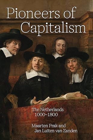 pioneers of capitalism the netherlands 1000 1800 1st edition maarten prak ,jan luiten van zanden ,ian cressie