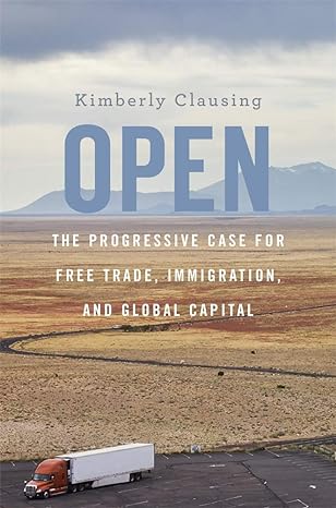 open the progressive case for free trade immigration and global capital 1st edition kimberly clausing