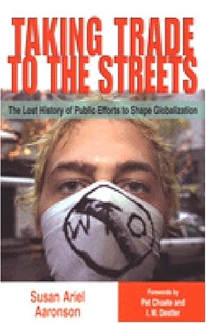 by susan ariel aaronson taking trade to the streets the lost history of public efforts to shape globalization