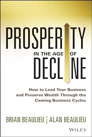 prosperity in the age of decline how to lead your business and preserve wealth through the coming business