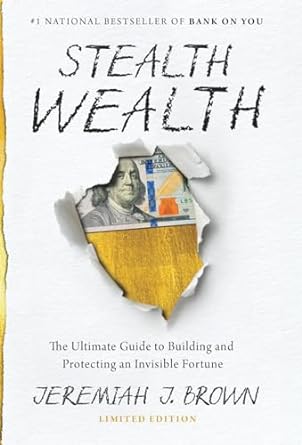 Stealth Wealth The Ultimate Guide To Building And Protecting An Invisible Fortune