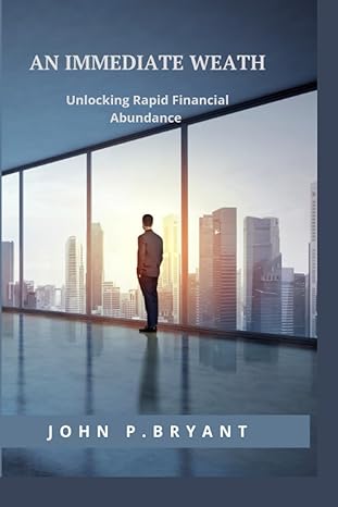 an immediate wealth unlocking rapid financial abundance 1st edition john p. bryant 979-8397904643