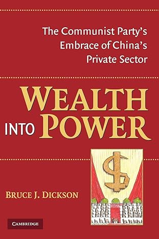wealth into power the communist party s embrace of china s private sector 1st edition bruce j. dickson