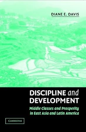 discipline and development middle classes and prosperity in east asia and latin america 1st edition diane e.
