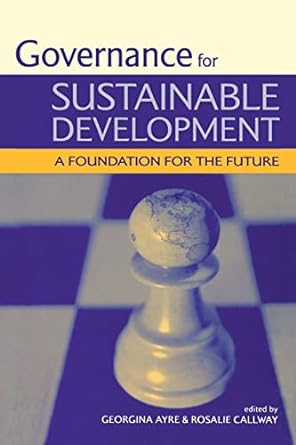governance for sustainable development a foundation for the future 1st edition georgina ayre ,rosalie callway