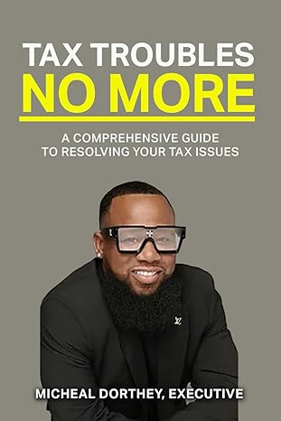 tax troubles no more a comprehensive guide to resolving your tax issues 1st edition micheal dorthey