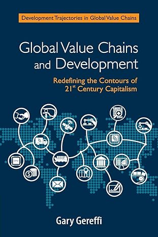 global value chains and development redefining the contours of 21st century capitalism 1st edition gary