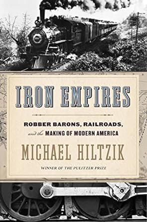 iron empires robber barons railroads and the making of modern america 1st edition michael hiltzik 0358567122,