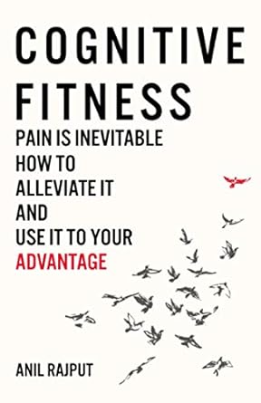 cognitive fitness pain is inevitable how to alleviate it and use it to your advantage 1st edition anil rajput
