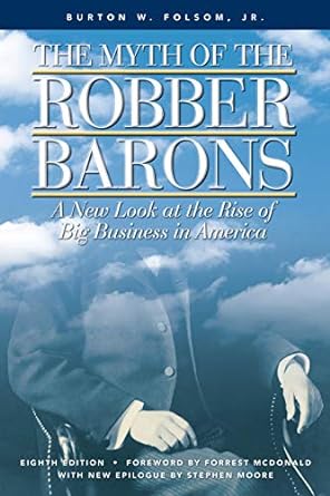 the myth of the robber barons a new look at the rise of big business in america 1st edition burton w folsom