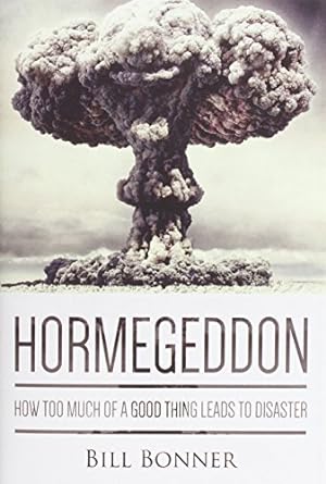 hormegeddon how too much of a good thing leads to disaster 1st edition bill bonner 0990359506, 978-0990359500