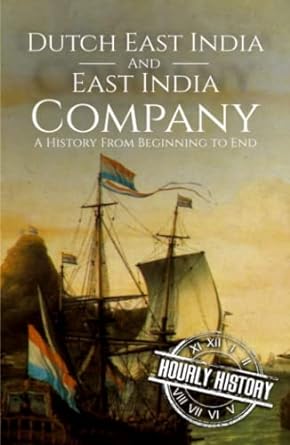 east india company and dutch east india company a history from beginning to end 1st edition hourly history