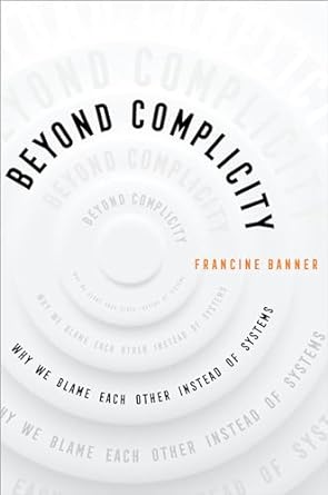 beyond complicity why we blame each other instead of systems 1st edition francine banner 0520399463,