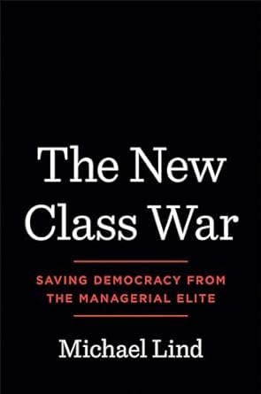 the new class war saving democracy from the managerial elite 1st edition michael lind 0593083695,