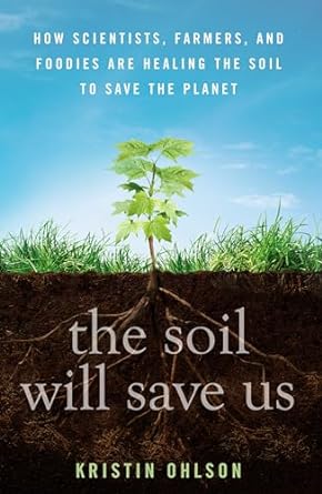 the soil will save us how scientists farmers and foodies are healing the soil to save the planet 1st edition