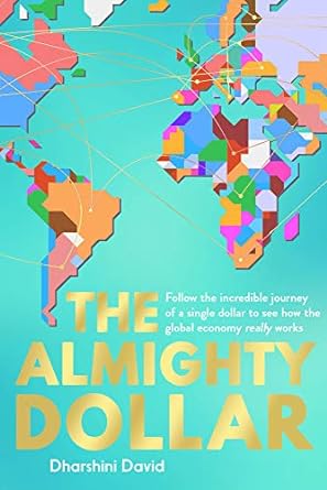 the almighty dollar follow the incredible journey of single dollar to see how the global economy really works