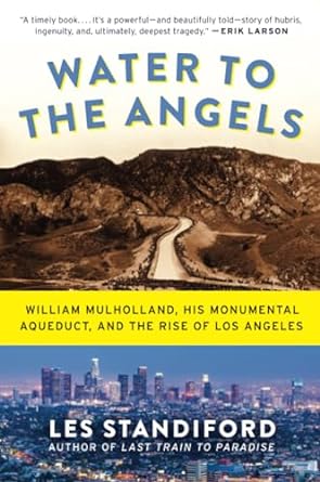 water to the angels william mulholland his monumental aqueduct and the rise of los angeles 1st edition les