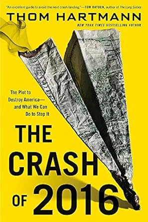 the crash of 2016 the plot to destroy america and what we can do to stop it 1st edition thom hartmann