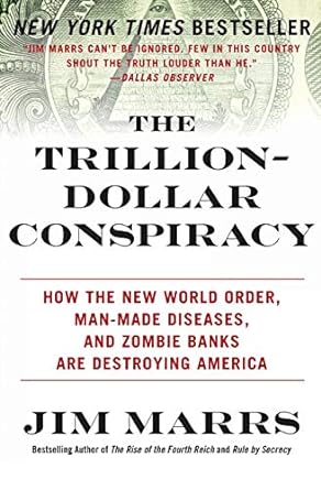 the trillion dollar conspiracy how the new world order man made diseases and zombie banks are destroying