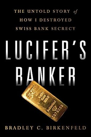 lucifers banker the untold story of how i destroyed swiss bank secrecy 1st edition bradley c birkenfeld