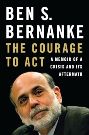 the courage to act a memoir of a crisis and its aftermath 1st edition ben s bernanke 039324721x,