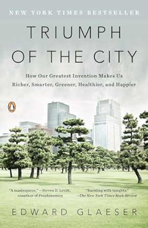 triumph of the city how our greatest invention makes us richer smarter greener healthier and happier 1st