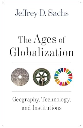 the ages of globalization geography technology and institutions 1st edition jeffrey d sachs 0231193742,